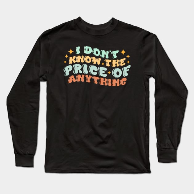 I Don't Know The Price Of Anything Long Sleeve T-Shirt by Point Shop